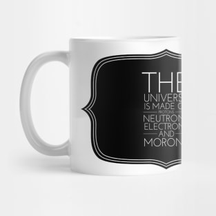 the universe is made of protons neutrons electrons and morons Mug